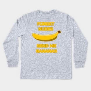 Forget Nudes, Send Me Bananas Banana Lover Send Memes Kids Long Sleeve T-Shirt